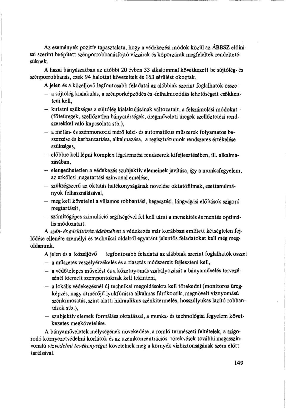 A jelen és a közeljövő legfontosabb feladatai az alábbiak szerint foglalhatók össze: a sújtólég kialakulás, a szénporképződés és -felhalmozódás lehetőségeit csökkenteni kell, kutatni szükséges a