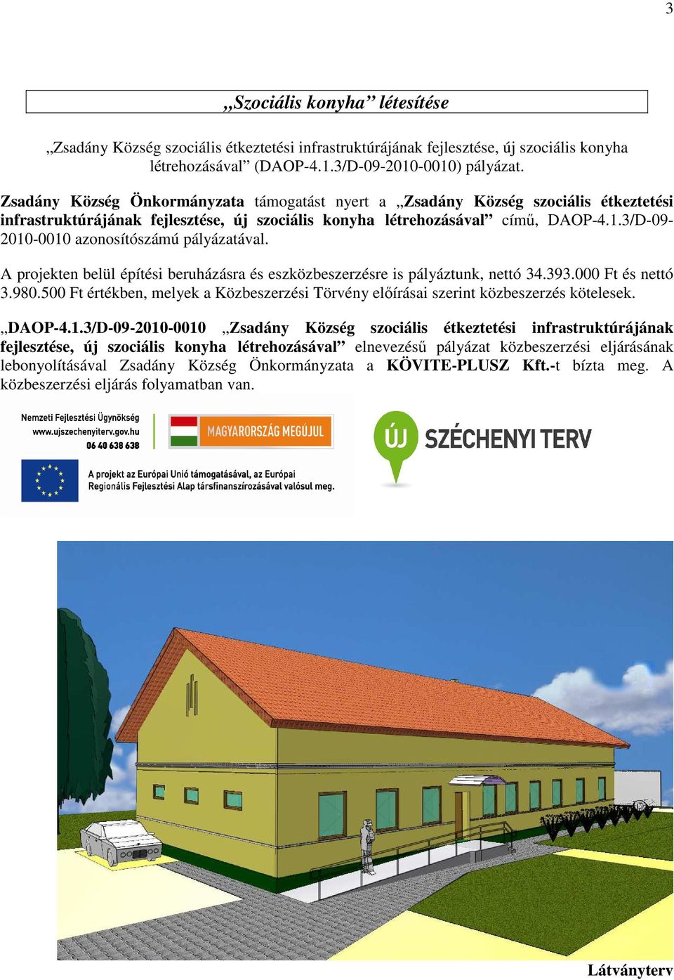 3/D-09-2010-0010 azonosítószámú pályázatával. A projekten belül építési beruházásra és eszközbeszerzésre is pályáztunk, nettó 34.393.000 Ft és nettó 3.980.