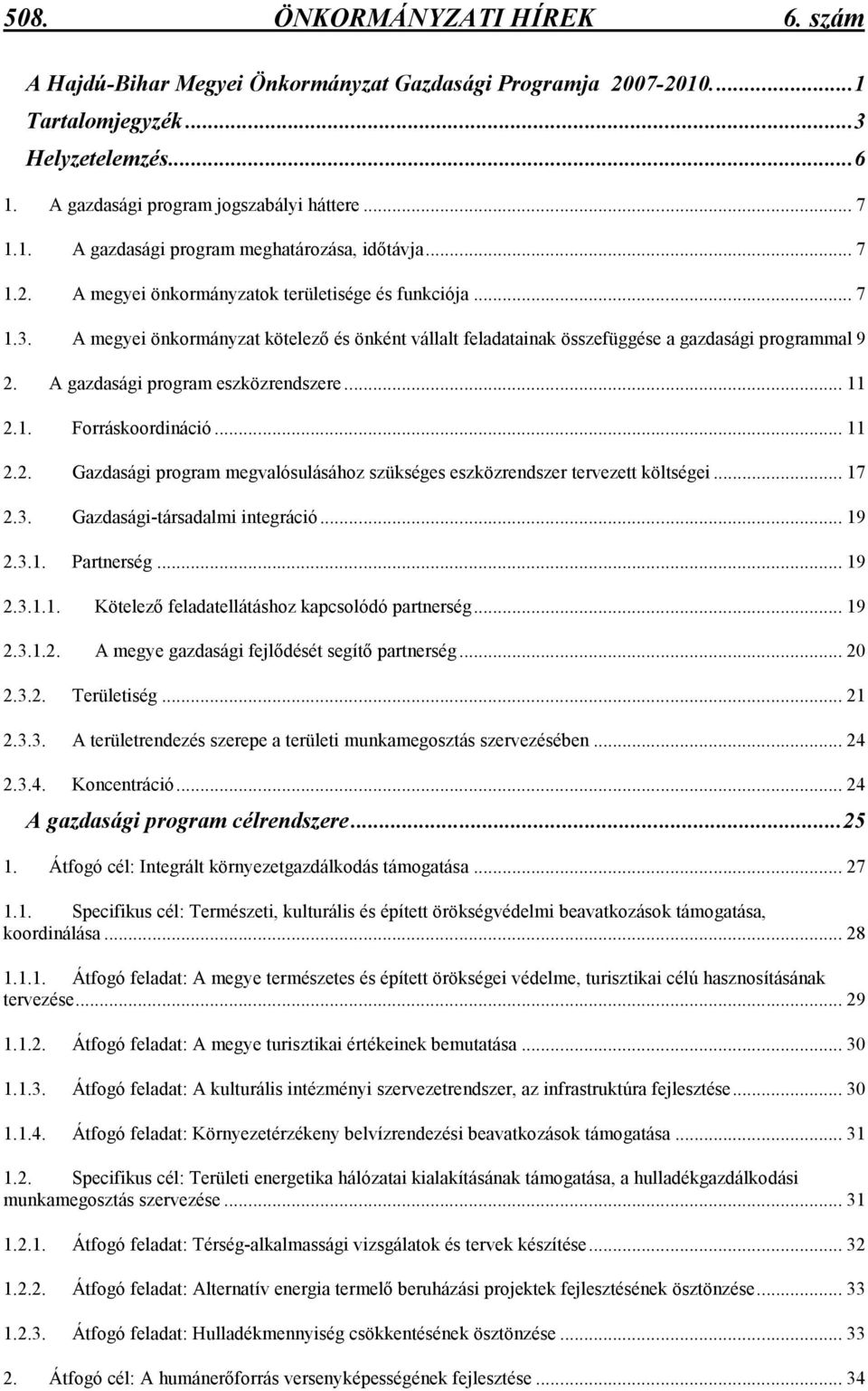 A gazdasági program eszközrendszere... 11 2.1. Forráskoordináció... 11 2.2. Gazdasági program megvalósulásához szükséges eszközrendszer tervezett költségei... 17 2.3. Gazdasági-társadalmi integráció.