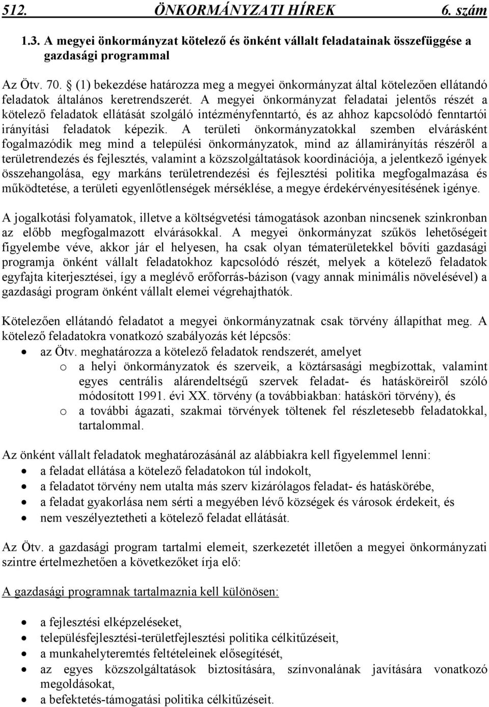 A megyei önkormányzat feladatai jelentıs részét a kötelezı feladatok ellátását szolgáló intézményfenntartó, és az ahhoz kapcsolódó fenntartói irányítási feladatok képezik.