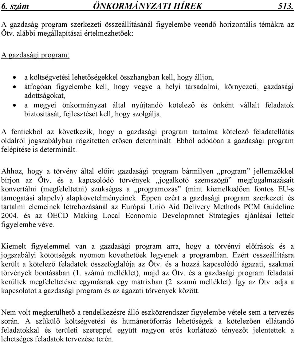 adottságokat, a megyei önkormányzat által nyújtandó kötelezı és önként vállalt feladatok biztosítását, fejlesztését kell, hogy szolgálja.