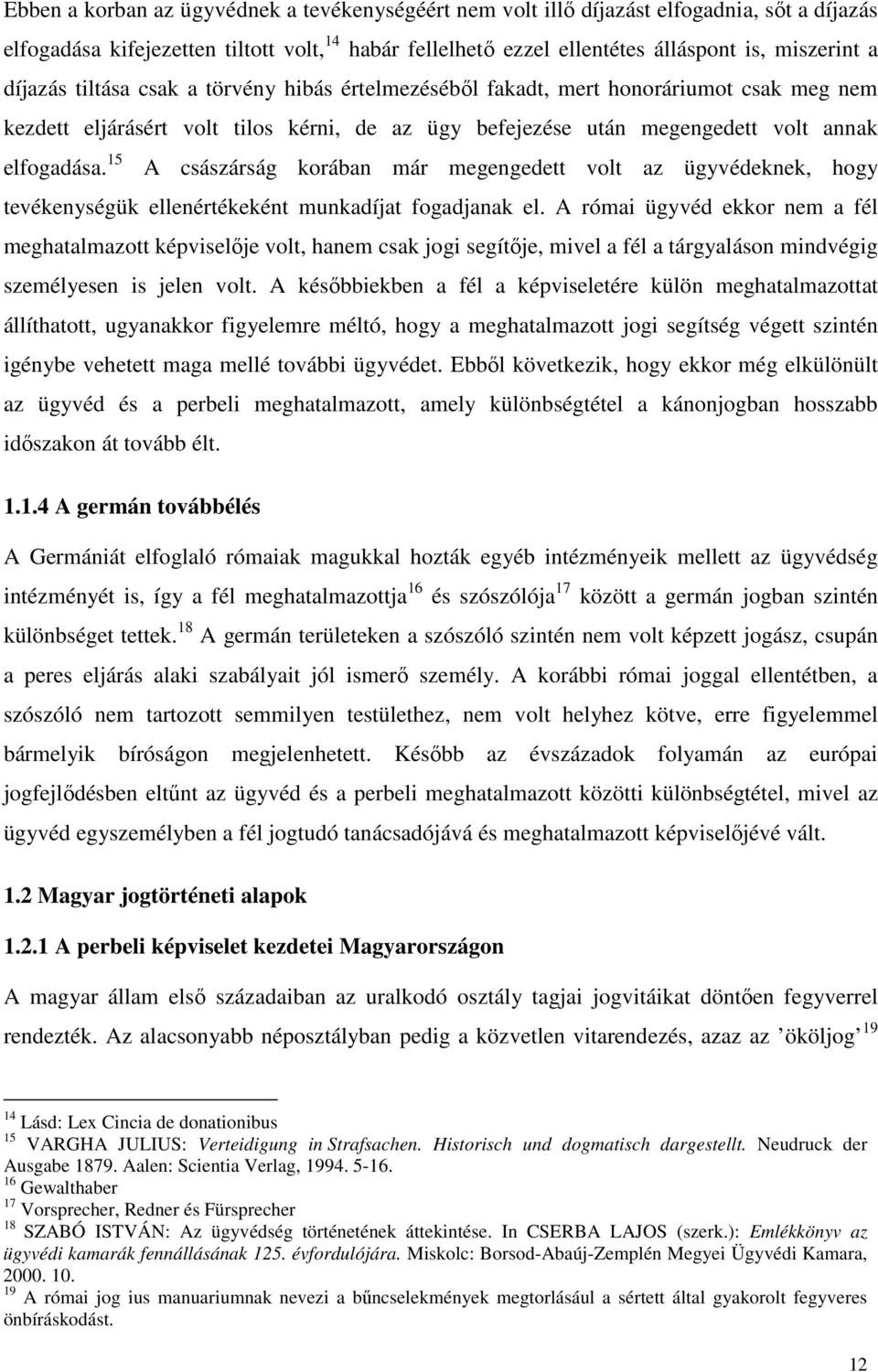 15 A császárság korában már megengedett volt az ügyvédeknek, hogy tevékenységük ellenértékeként munkadíjat fogadjanak el.