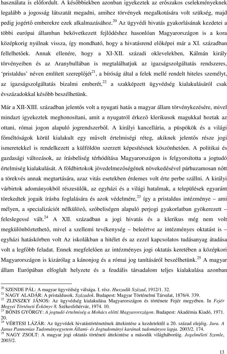 20 Az ügyvédi hivatás gyakorlásának kezdetei a többi európai államban bekövetkezett fejlődéshez hasonlóan Magyarországon is a kora középkorig nyúlnak vissza, így mondható, hogy a hivatásrend előképei