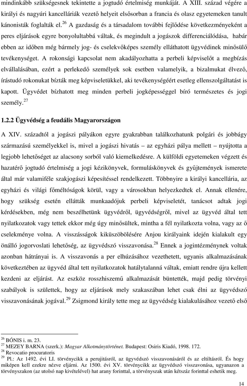 26 A gazdaság és a társadalom további fejlődése következményeként a peres eljárások egyre bonyolultabbá váltak, és megindult a jogászok differenciálódása, habár ebben az időben még bármely jog- és