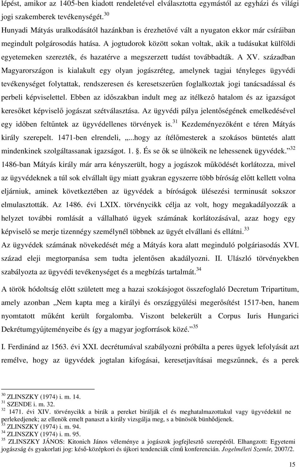 A jogtudorok között sokan voltak, akik a tudásukat külföldi egyetemeken szerezték, és hazatérve a megszerzett tudást továbbadták. A XV.