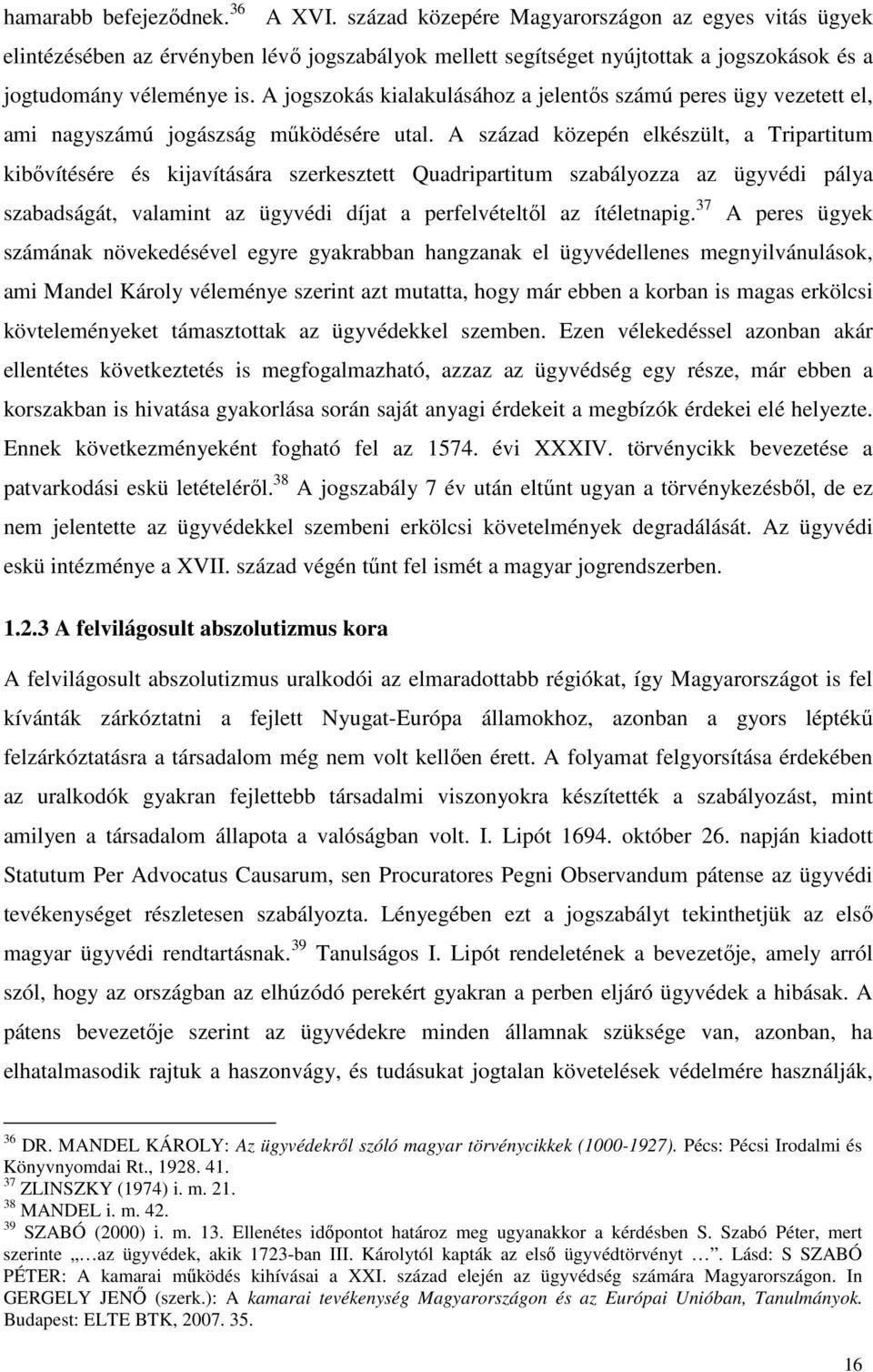 A jogszokás kialakulásához a jelentős számú peres ügy vezetett el, ami nagyszámú jogászság működésére utal.