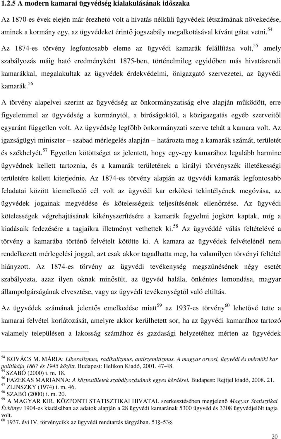 54 Az 1874-es törvény legfontosabb eleme az ügyvédi kamarák felállítása volt, 55 amely szabályozás máig ható eredményként 1875-ben, történelmileg egyidőben más hivatásrendi kamarákkal, megalakultak