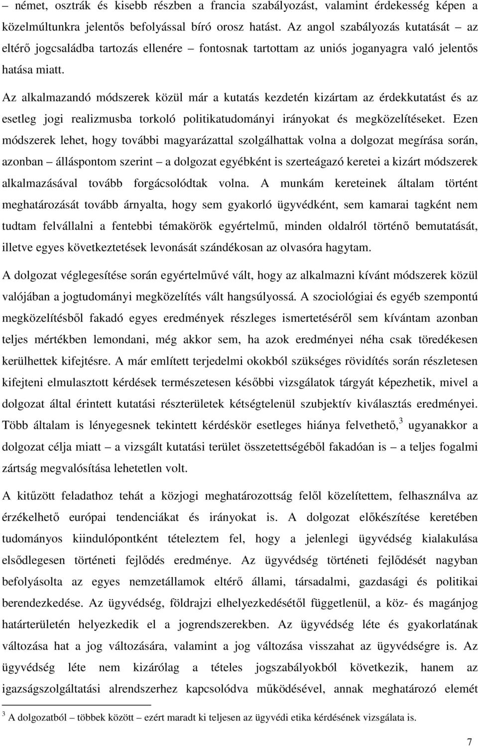 Az alkalmazandó módszerek közül már a kutatás kezdetén kizártam az érdekkutatást és az esetleg jogi realizmusba torkoló politikatudományi irányokat és megközelítéseket.