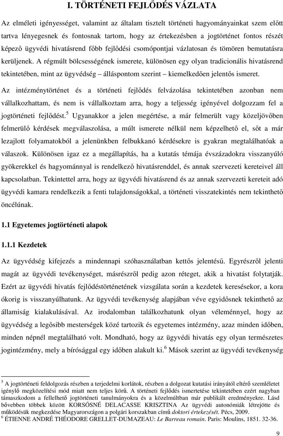 A régmúlt bölcsességének ismerete, különösen egy olyan tradicionális hivatásrend tekintetében, mint az ügyvédség álláspontom szerint kiemelkedően jelentős ismeret.