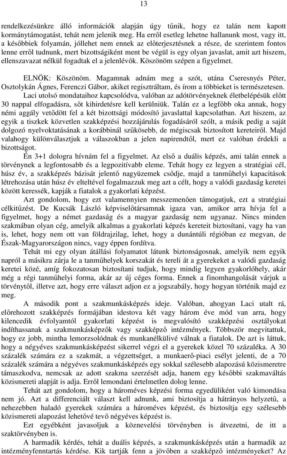 egy olyan javaslat, amit azt hiszem, ellenszavazat nélkül fogadtak el a jelenlévők. Köszönöm szépen a figyelmet. ELNÖK: Köszönöm.