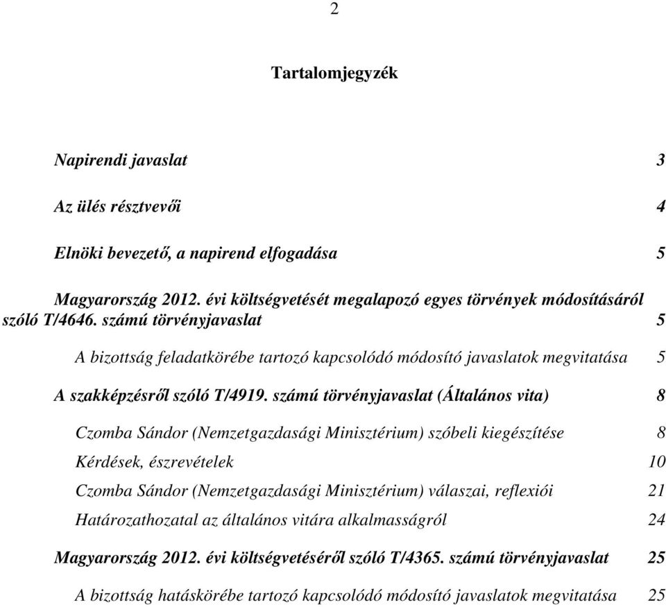 számú törvényjavaslat 5 A bizottság feladatkörébe tartozó kapcsolódó módosító javaslatok megvitatása 5 A szakképzésről szóló T/4919.