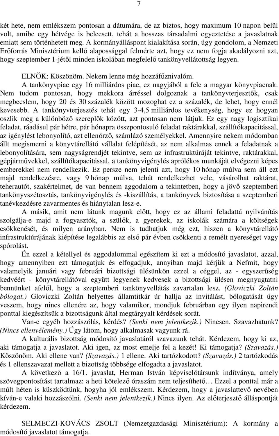 A kormányálláspont kialakítása során, úgy gondolom, a Nemzeti Erőforrás Minisztérium kellő alapossággal felmérte azt, hogy ez nem fogja akadályozni azt, hogy szeptember 1-jétől minden iskolában