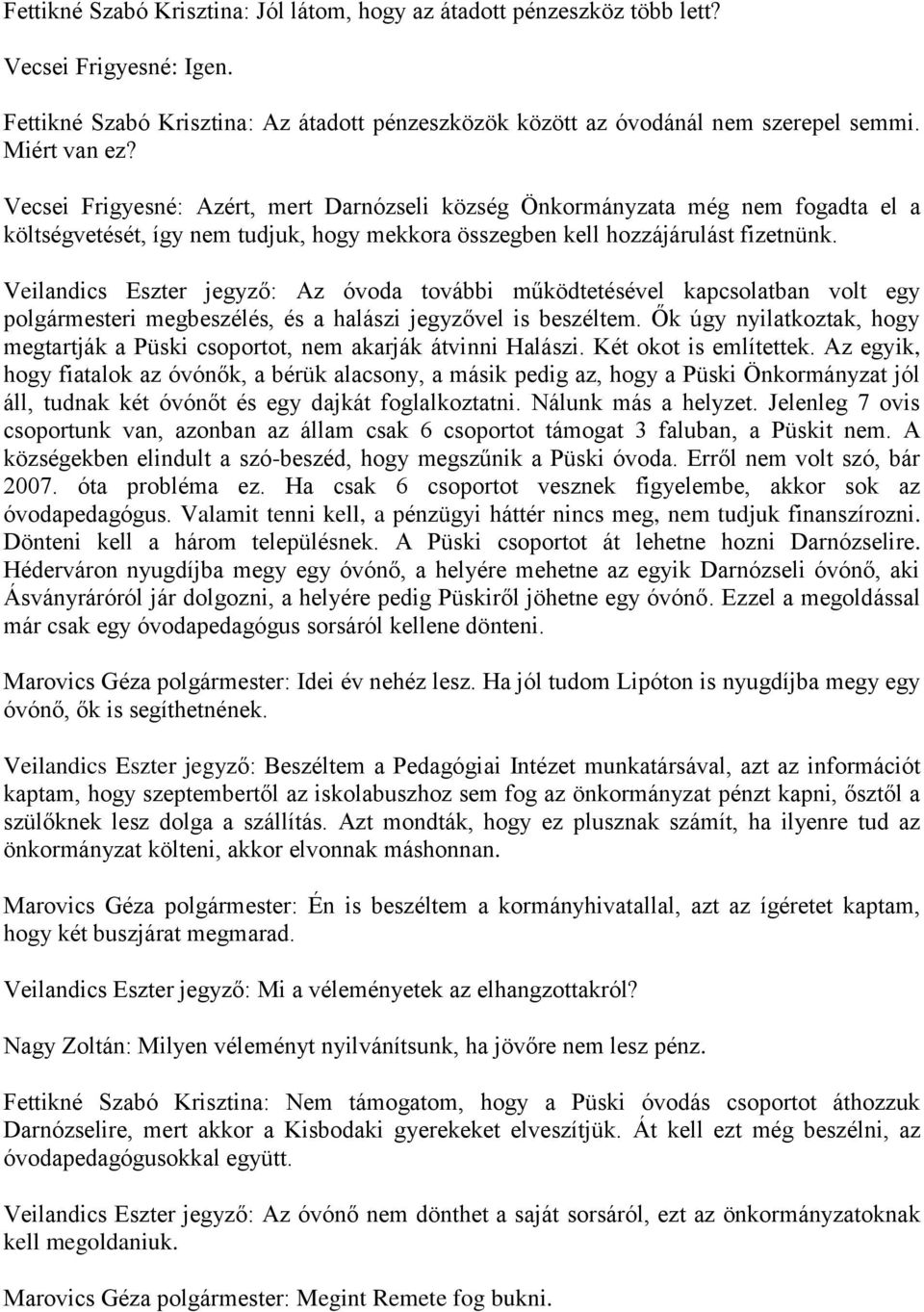 Veilandics Eszter jegyző: Az óvoda további működtetésével kapcsolatban volt egy polgármesteri megbeszélés, és a halászi jegyzővel is beszéltem.