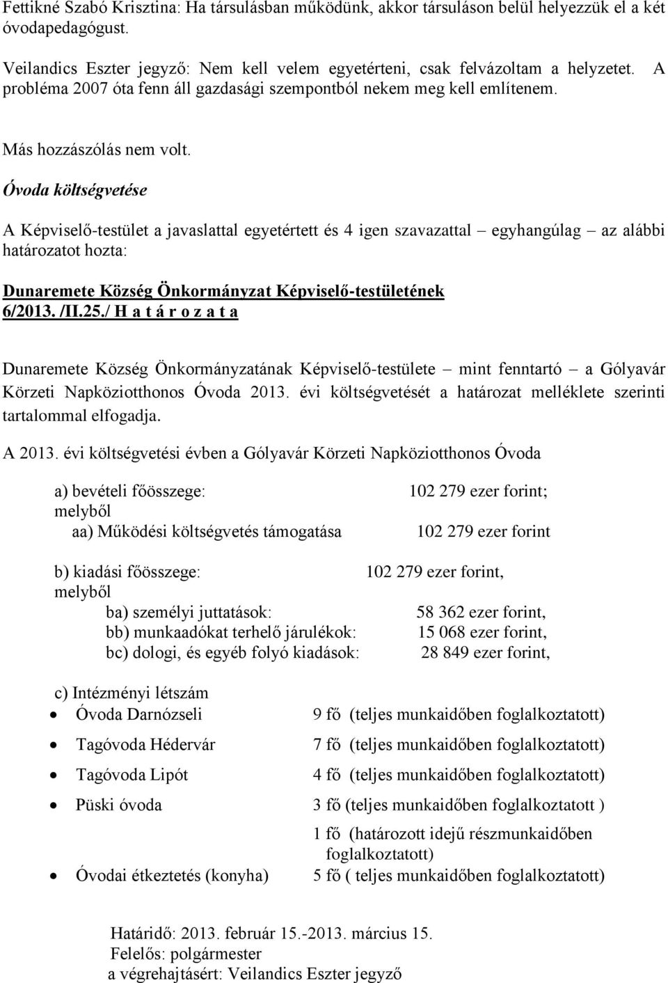 Óvoda költségvetése A Képviselő-testület a javaslattal egyetértett és 4 igen szavazattal egyhangúlag az alábbi határozatot hozta: Dunaremete Község Önkormányzat Képviselő-testületének 6/2013. /II.25.