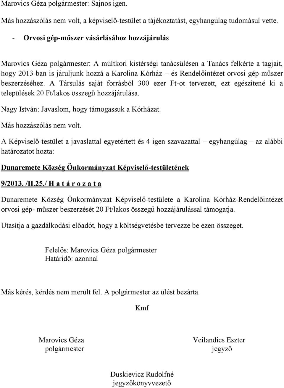 Rendelőintézet orvosi gép-műszer beszerzéséhez. A Társulás saját forrásból 300 ezer Ft-ot tervezett, ezt egészítené ki a települések 20 Ft/lakos összegű hozzájárulása.