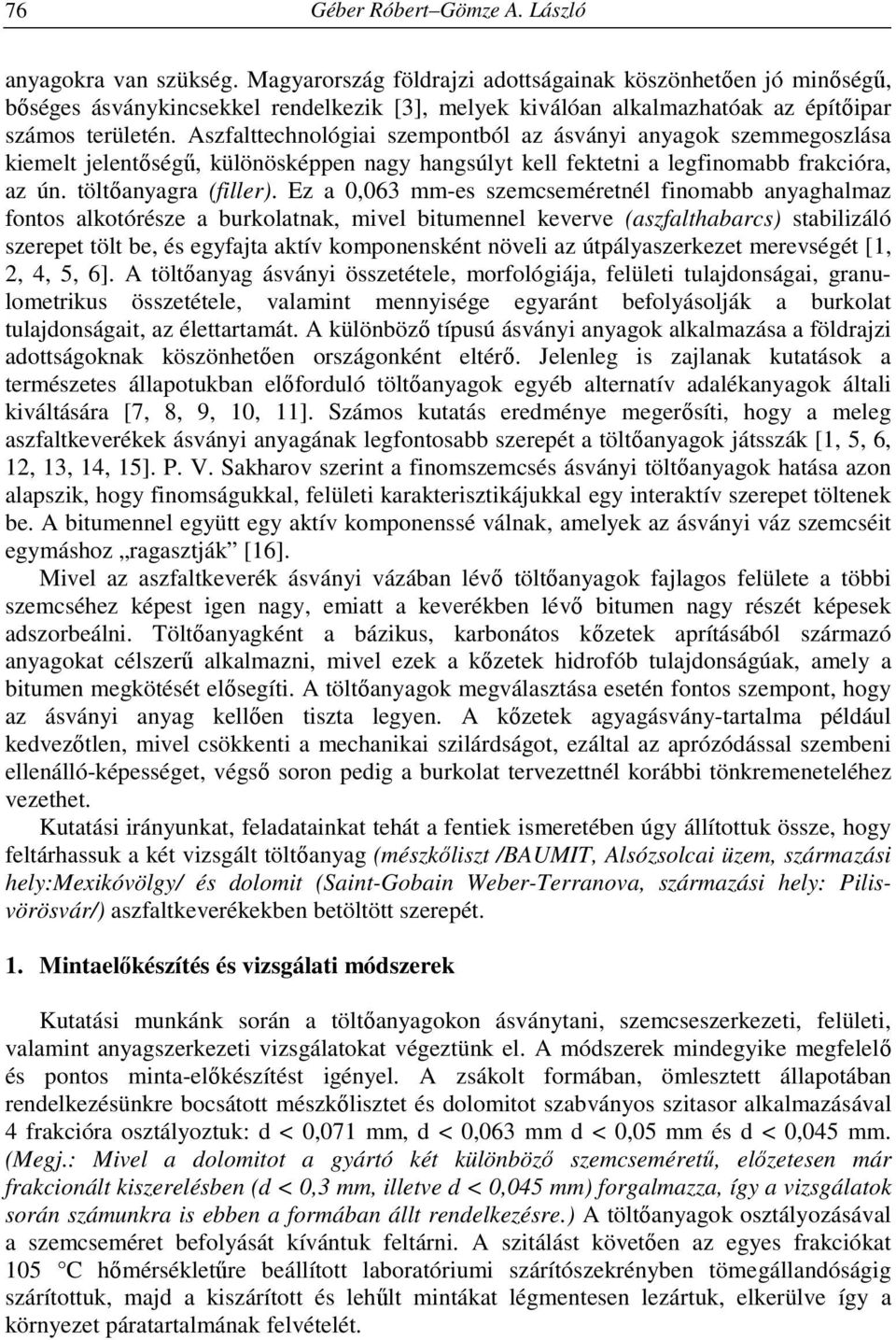 Aszfalttechnológiai szempontból az ásványi anyagok szemmegoszlása kiemelt jelentőségű, különösképpen nagy hangsúlyt kell fektetni a legfinomabb frakcióra, az ún. töltőanyagra (filler).