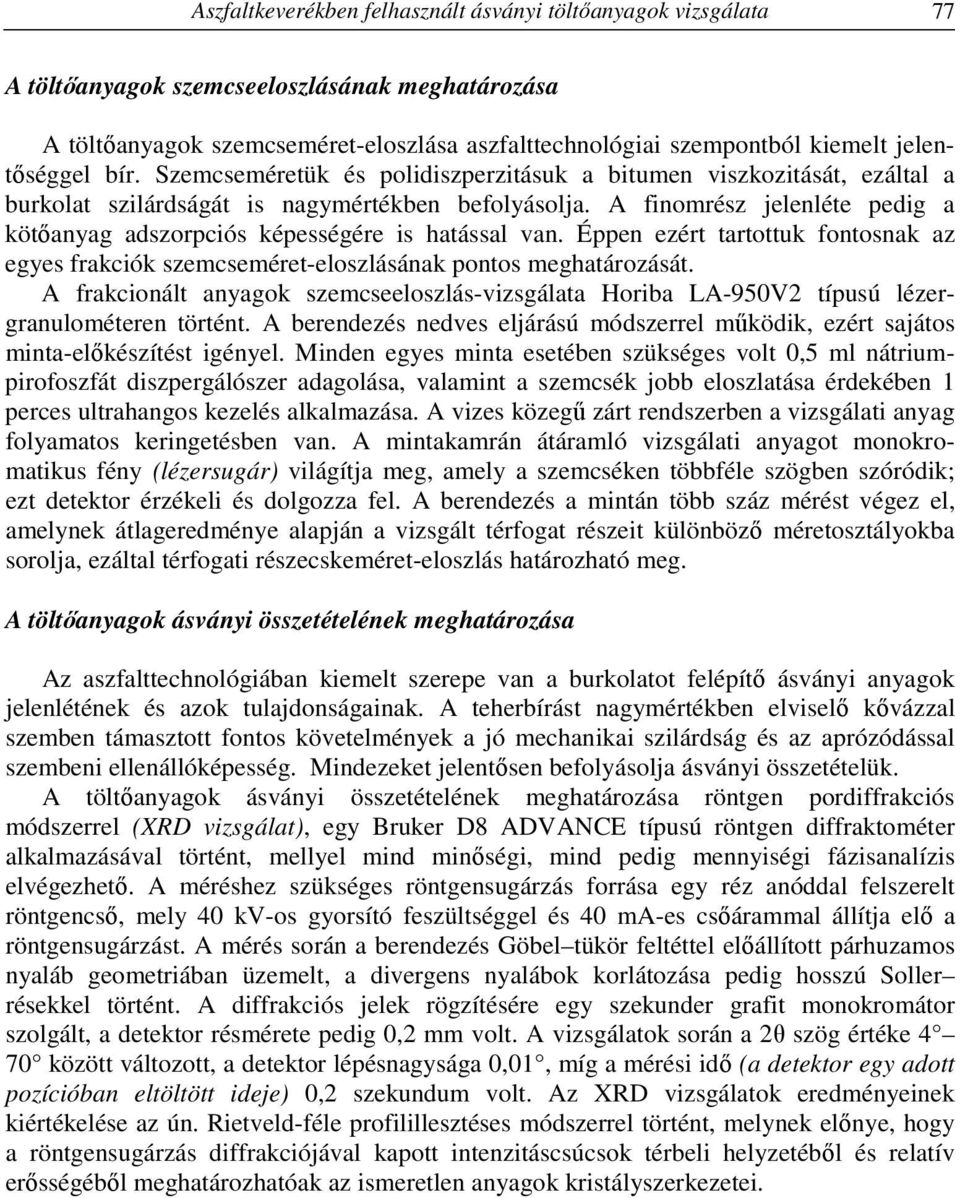 A finomrész jelenléte pedig a kötőanyag adszorpciós képességére is hatással van. Éppen ezért tartottuk fontosnak az egyes frakciók szemcseméret-eloszlásának pontos meghatározását.