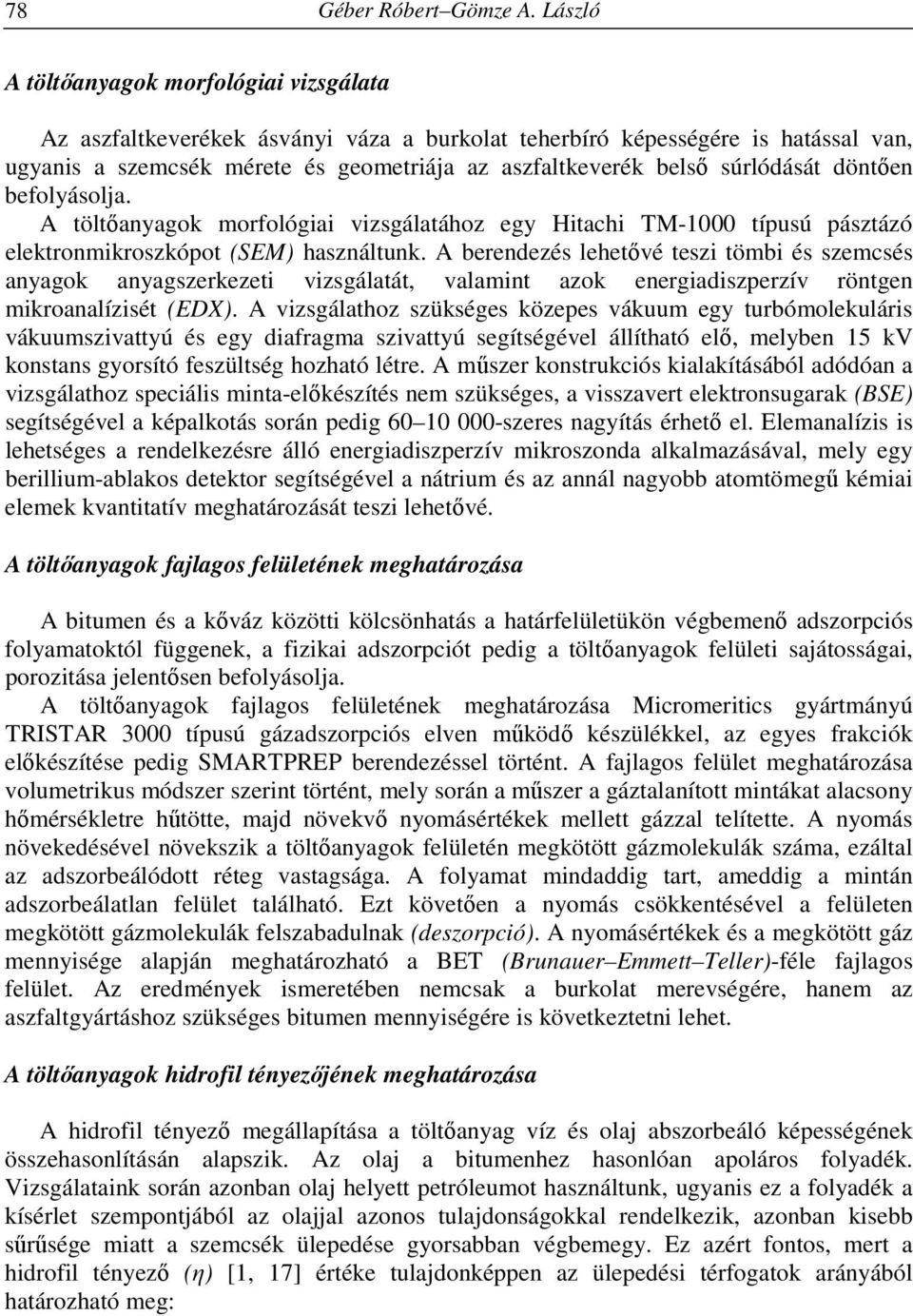 súrlódását döntően befolyásolja. A töltőanyagok morfológiai vizsgálatához egy Hitachi TM-1000 típusú pásztázó elektronmikroszkópot (SEM) használtunk.