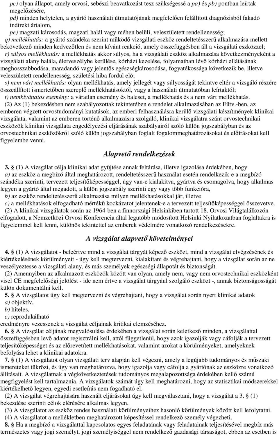 rendeltetésszerő alkalmazása mellett bekövetkezı minden kedvezıtlen és nem kívánt reakció, amely összefüggésben áll a vizsgálati eszközzel; r) súlyos mellékhatás: a mellékhatás akkor súlyos, ha a