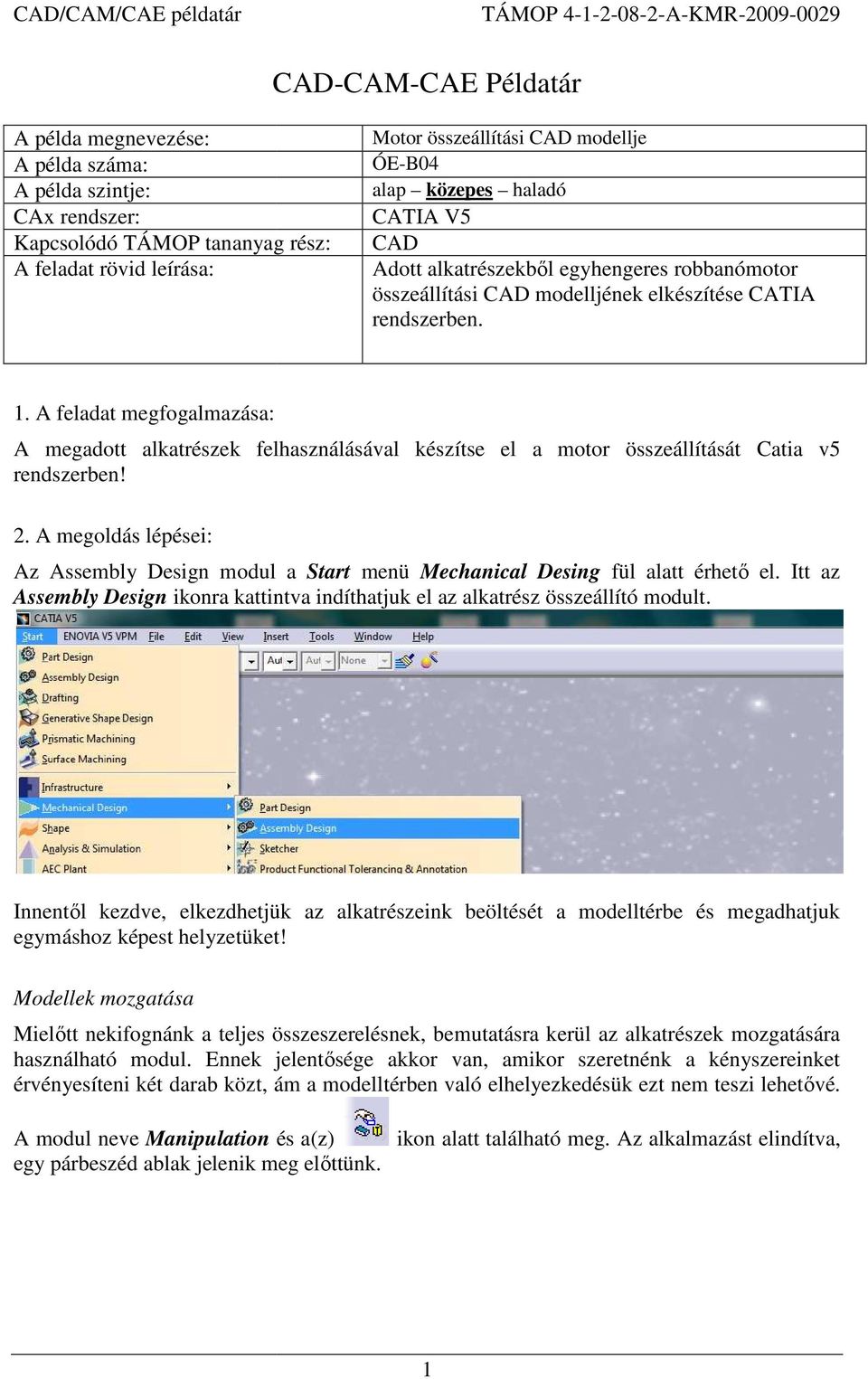 A feladat megfogalmazása: A megadott alkatrészek felhasználásával készítse el a motor összeállítását Catia v5 rendszerben! 2.