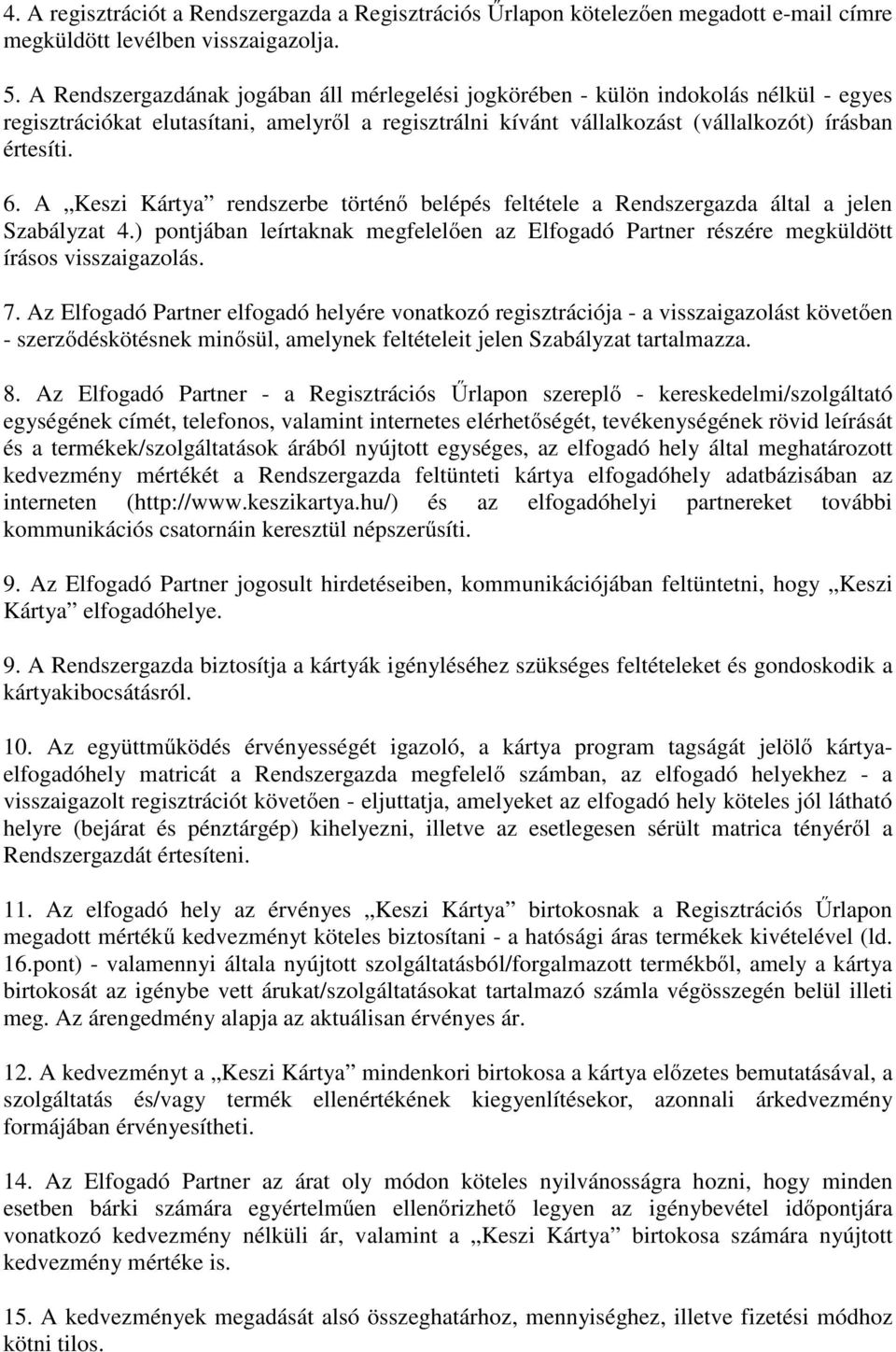 A Keszi Kártya rendszerbe történő belépés feltétele a Rendszergazda által a jelen Szabályzat 4.) pontjában leírtaknak megfelelően az Elfogadó Partner részére megküldött írásos visszaigazolás. 7.