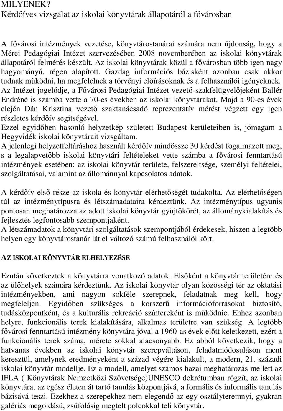 novemberében az iskolai könyvtárak állapotáról felmérés készült. Az iskolai könyvtárak közül a fıvárosban több igen nagy hagyományú, régen alapított.