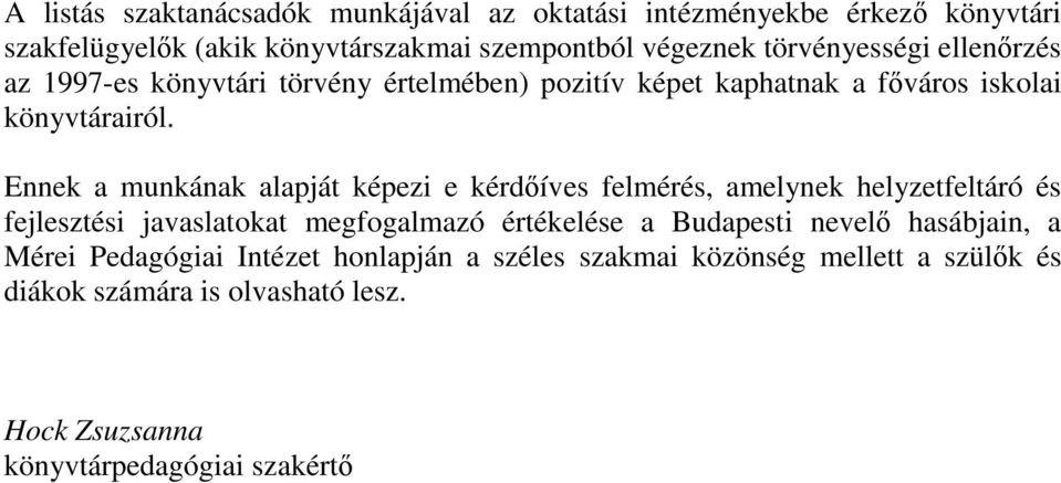 Ennek a munkának alapját képezi e kérdıíves felmérés, amelynek helyzetfeltáró és fejlesztési javaslatokat megfogalmazó értékelése a Budapesti