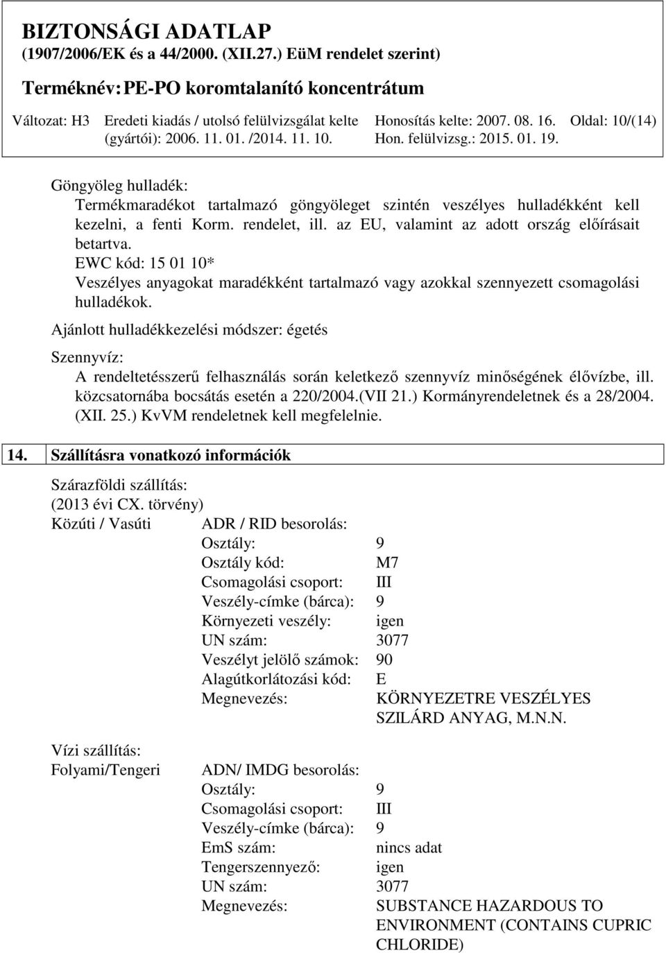 Ajánlott hulladékkezelési módszer: égetés Szennyvíz: A rendeltetésszerű felhasználás során keletkező szennyvíz minőségének élővízbe, ill. közcsatornába bocsátás esetén a 220/2004.(VII 21.