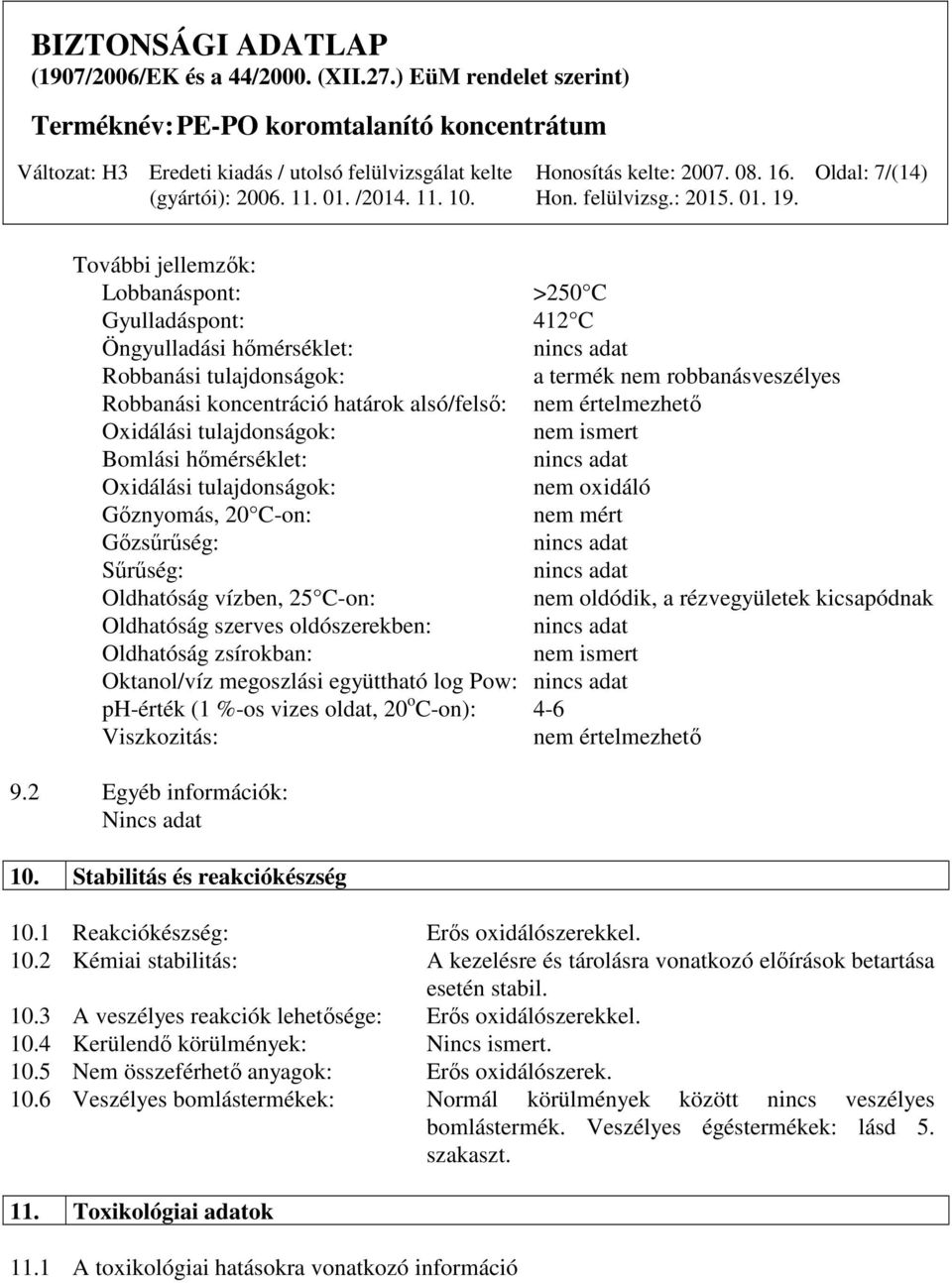 oldódik, a rézvegyületek kicsapódnak Oldhatóság szerves oldószerekben: Oldhatóság zsírokban: nem ismert Oktanol/víz megoszlási együttható log Pow: ph-érték (1 %-os vizes oldat, 20 o C-on): 4-6