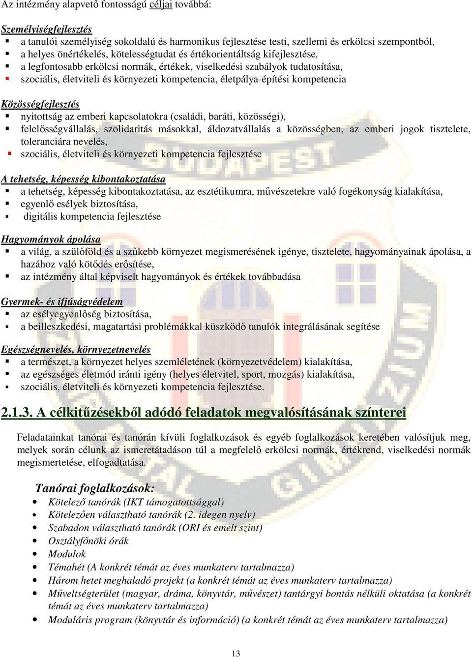 kompetencia Közösségfejlesztés nyitottság az emberi kapcsolatokra (családi, baráti, közösségi), felelősségvállalás, szolidaritás másokkal, áldozatvállalás a közösségben, az emberi jogok tisztelete,