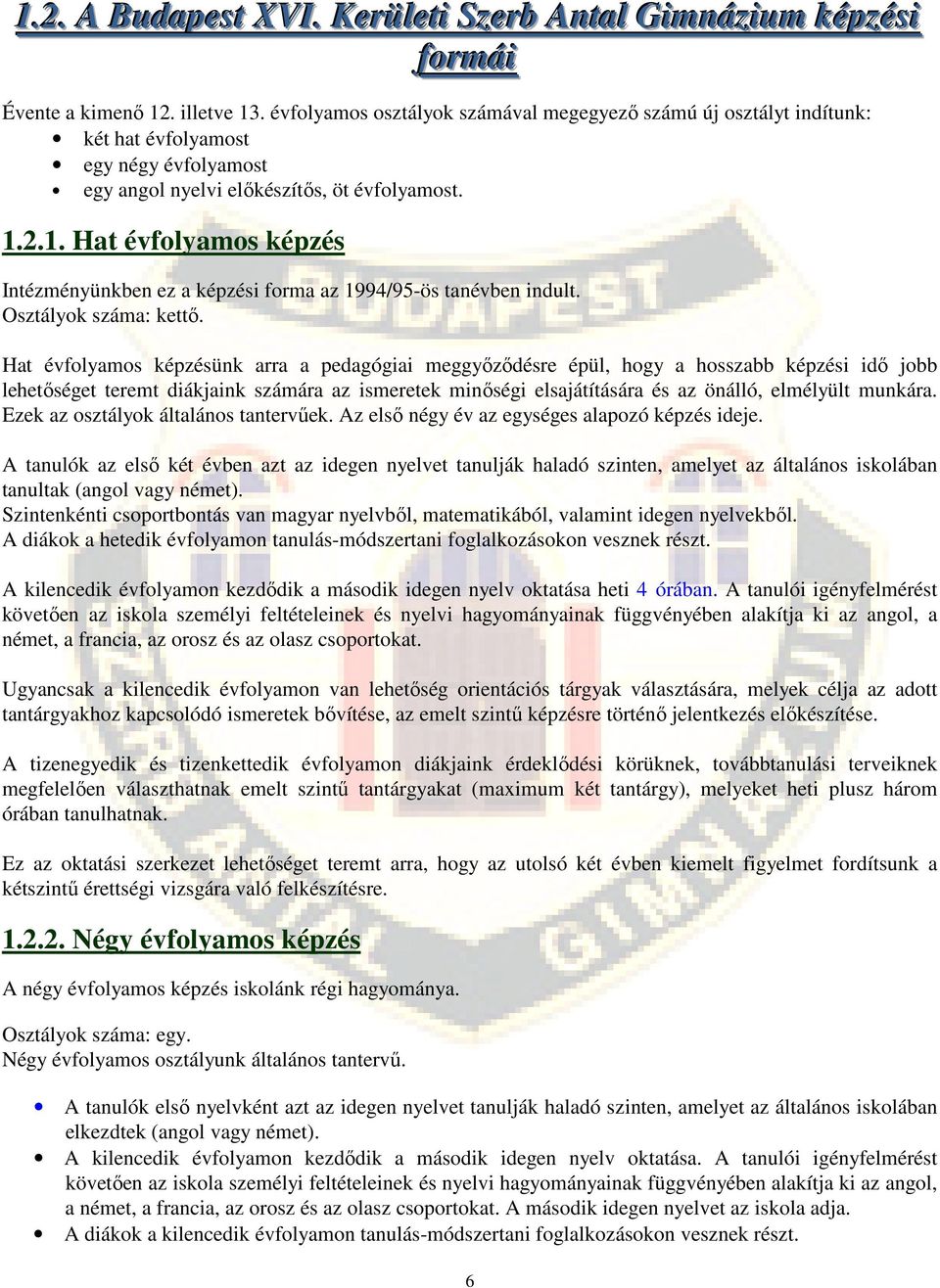 2.1. Hat évfolyamos képzés Intézményünkben ez a képzési forma az 1994/95-ös tanévben indult. Osztályok száma: kettő.