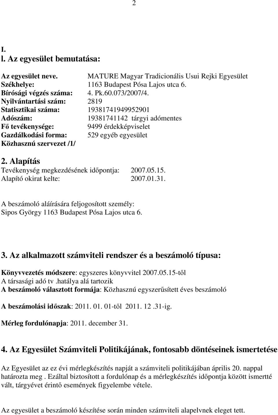 /1/ 2. Alapítás Tevékenység megkezdésének időpontja: 2007.05.15. Alapító okirat kelte: 2007.01.31. A beszámoló aláírására feljogosított személy: Sipos György 1163 Budapest Pósa Lajos utca 6. 3.