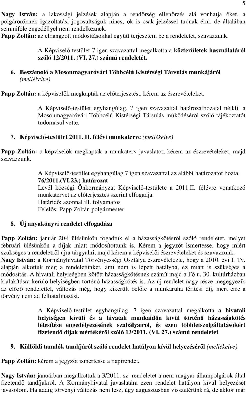 A Képviselı-testület 7 igen szavazattal megalkotta a közterületek használatáról szóló 12/2011. (VI. 27.) számú rendeletét. 6.