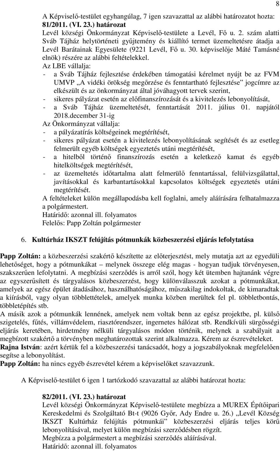 szám alatti Sváb Tájház helytörténeti győjtemény és kiállító termet üzemeltetésre átadja a Levél Barátainak Egyesülete (9221 Levél, Fı u. 30.