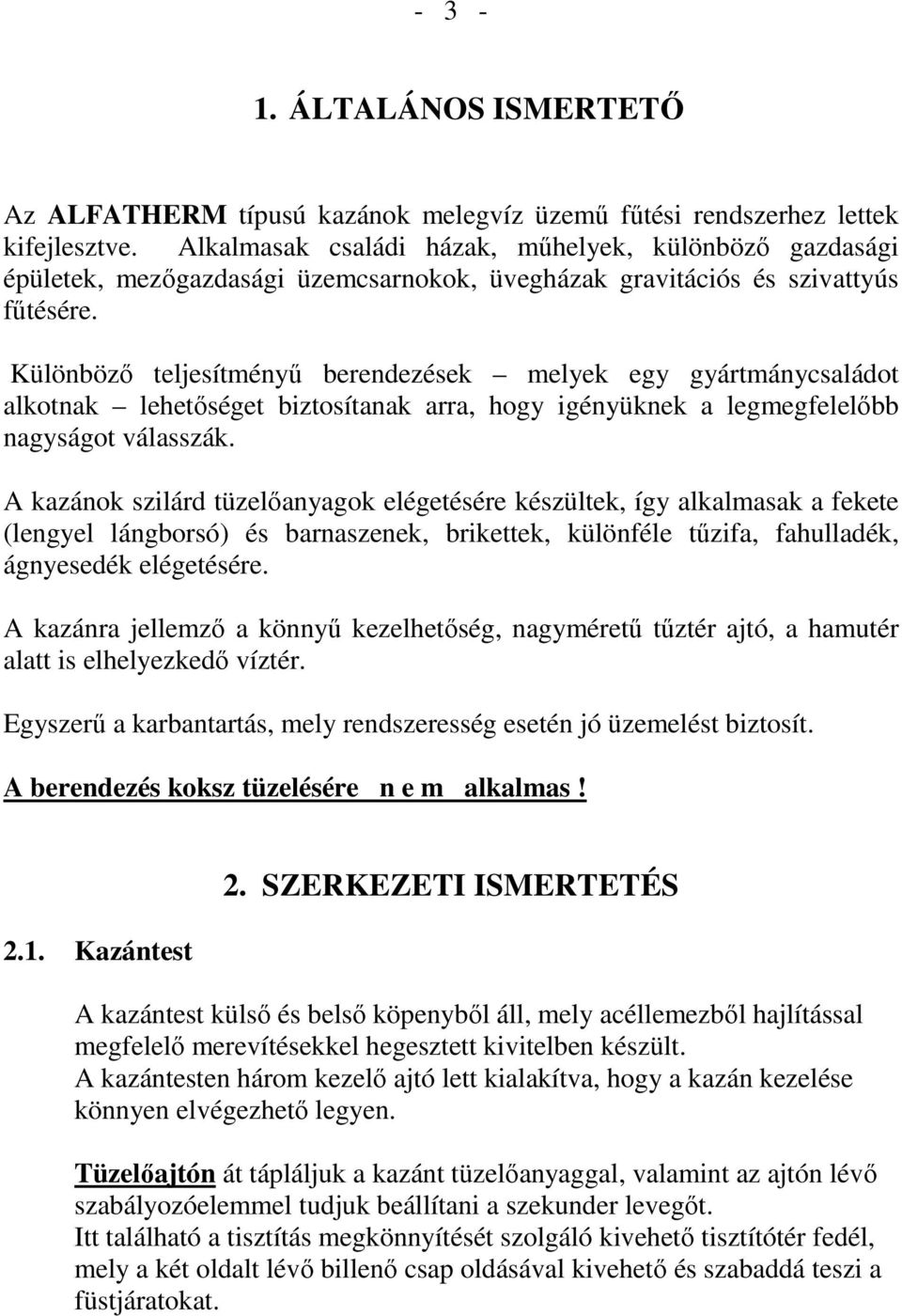 Különbözı teljesítményő berendezések melyek egy gyártmánycsaládot alkotnak lehetıséget biztosítanak arra, hogy igényüknek a legmegfelelıbb nagyságot válasszák.