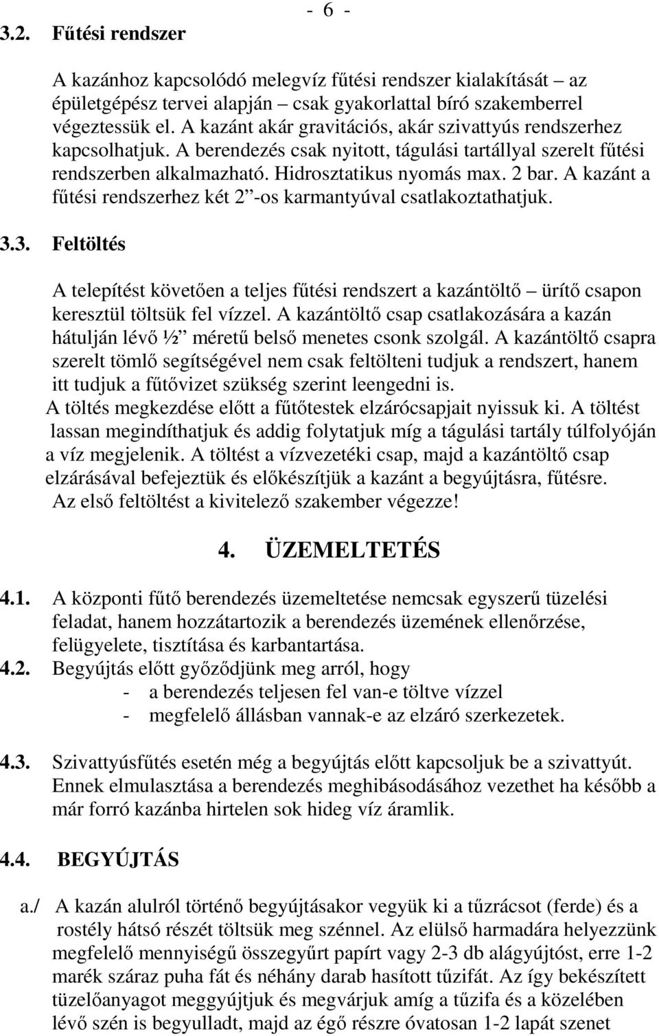 A kazánt a főtési rendszerhez két 2 -os karmantyúval csatlakoztathatjuk. 3.3. Feltöltés A telepítést követıen a teljes főtési rendszert a kazántöltı ürítı csapon keresztül töltsük fel vízzel.