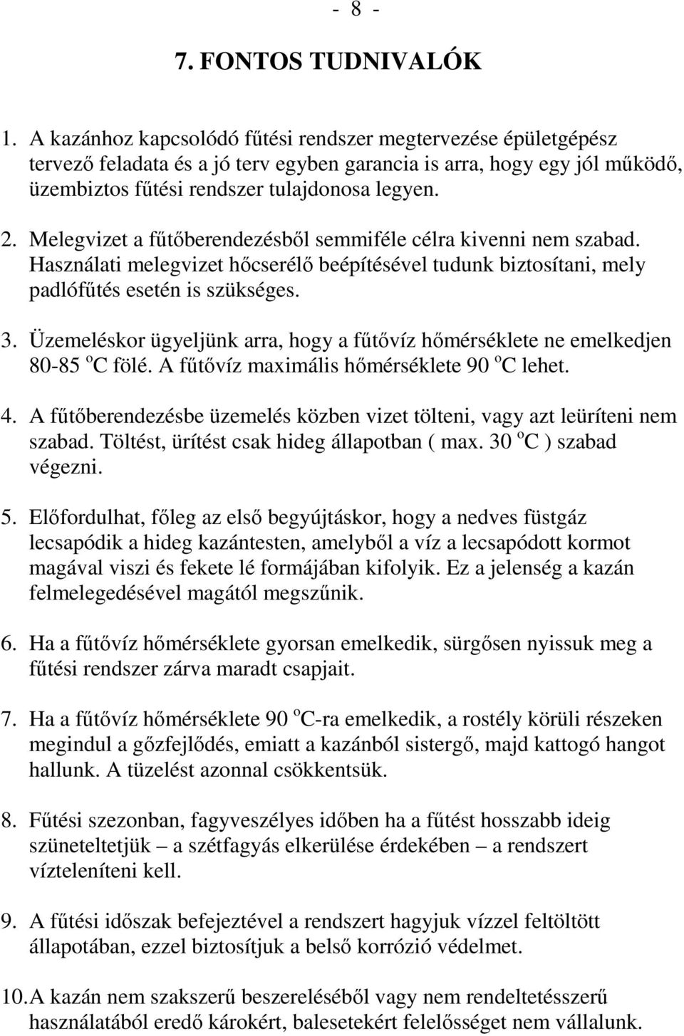 Melegvizet a főtıberendezésbıl semmiféle célra kivenni nem szabad. Használati melegvizet hıcserélı beépítésével tudunk biztosítani, mely padlófőtés esetén is szükséges. 3.