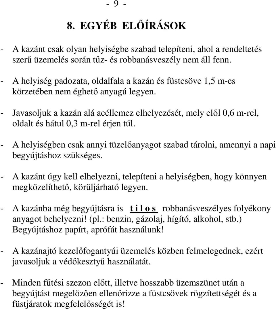 - Javasoljuk a kazán alá acéllemez elhelyezését, mely elıl 0,6 m-rel, oldalt és hátul 0,3 m-rel érjen túl.