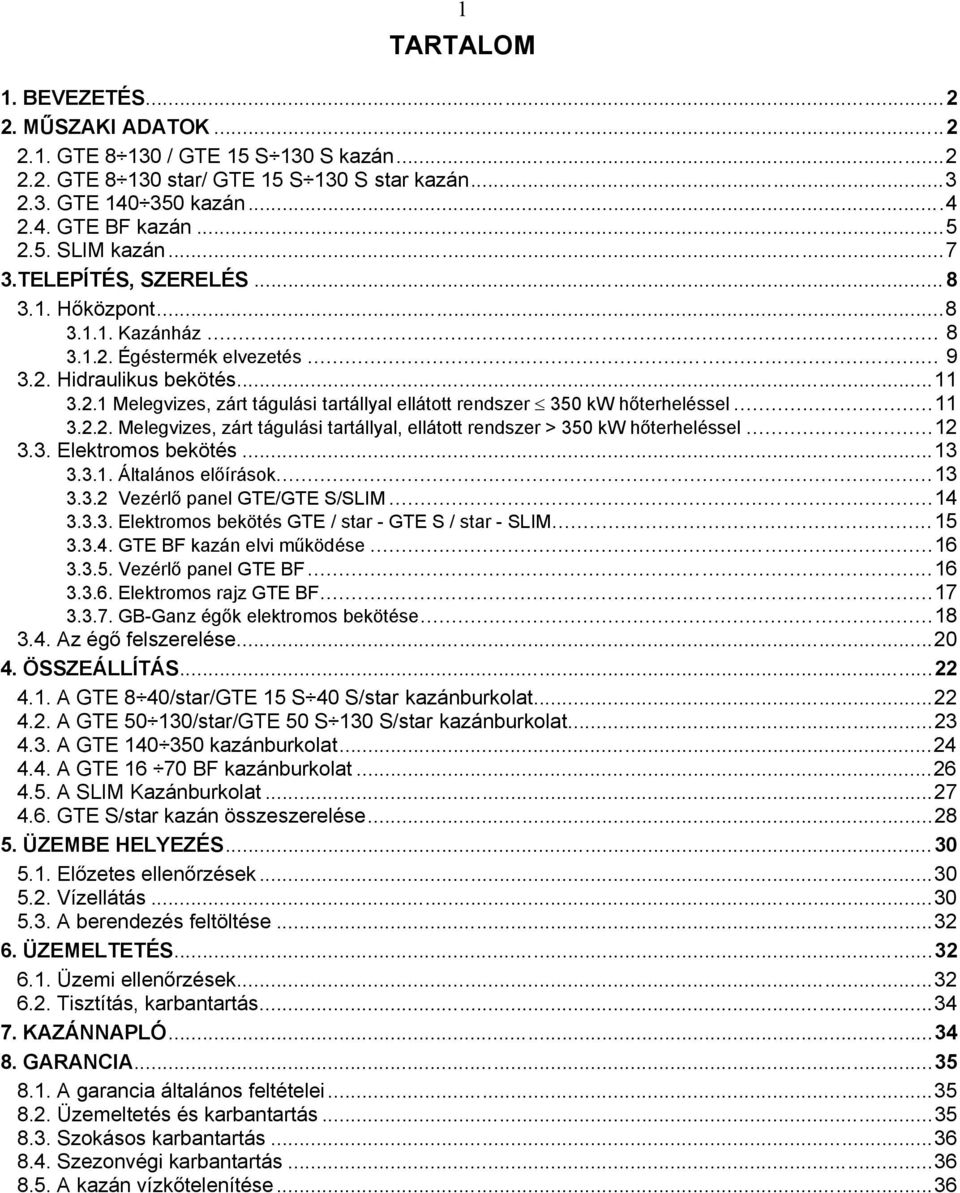 ..11 3.2.2. Melegvizes, zárt tágulási tartállyal, ellátott rendszer > 350 kw hőterheléssel...12 3.3. Elektromos bekötés...13 3.3.1. Általános előírások...13 3.3.2 Vezérlő panel GTE/GTE S/SLIM...14 3.