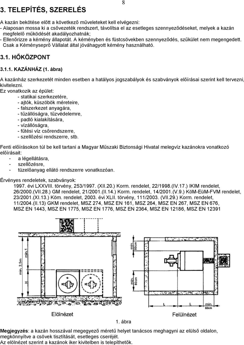 Csak a Kéményseprő Vállalat által jóváhagyott kémény használható. 3.1. HŐKÖZPONT 3.1.1. KAZÁNHÁZ (1.