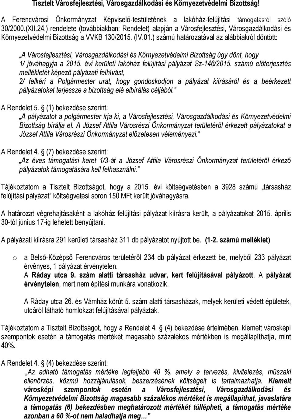 . (IV.01.) számú határozatával az alábbiakról döntött: A Városfejlesztési, Városgazdálkodási és Környezetvédelmi Bizottság úgy dönt, hogy 1/ jóváhagyja a 2015.