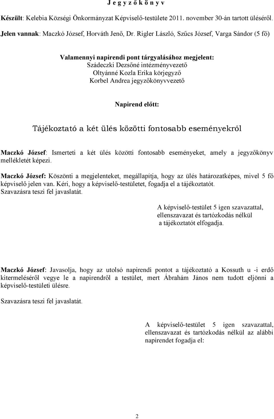 Napirend előtt: Tájékoztató a két ülés közötti fontosabb eseményekről Maczkó József: Ismerteti a két ülés közötti fontosabb eseményeket, amely a jegyzőkönyv mellékletét képezi.