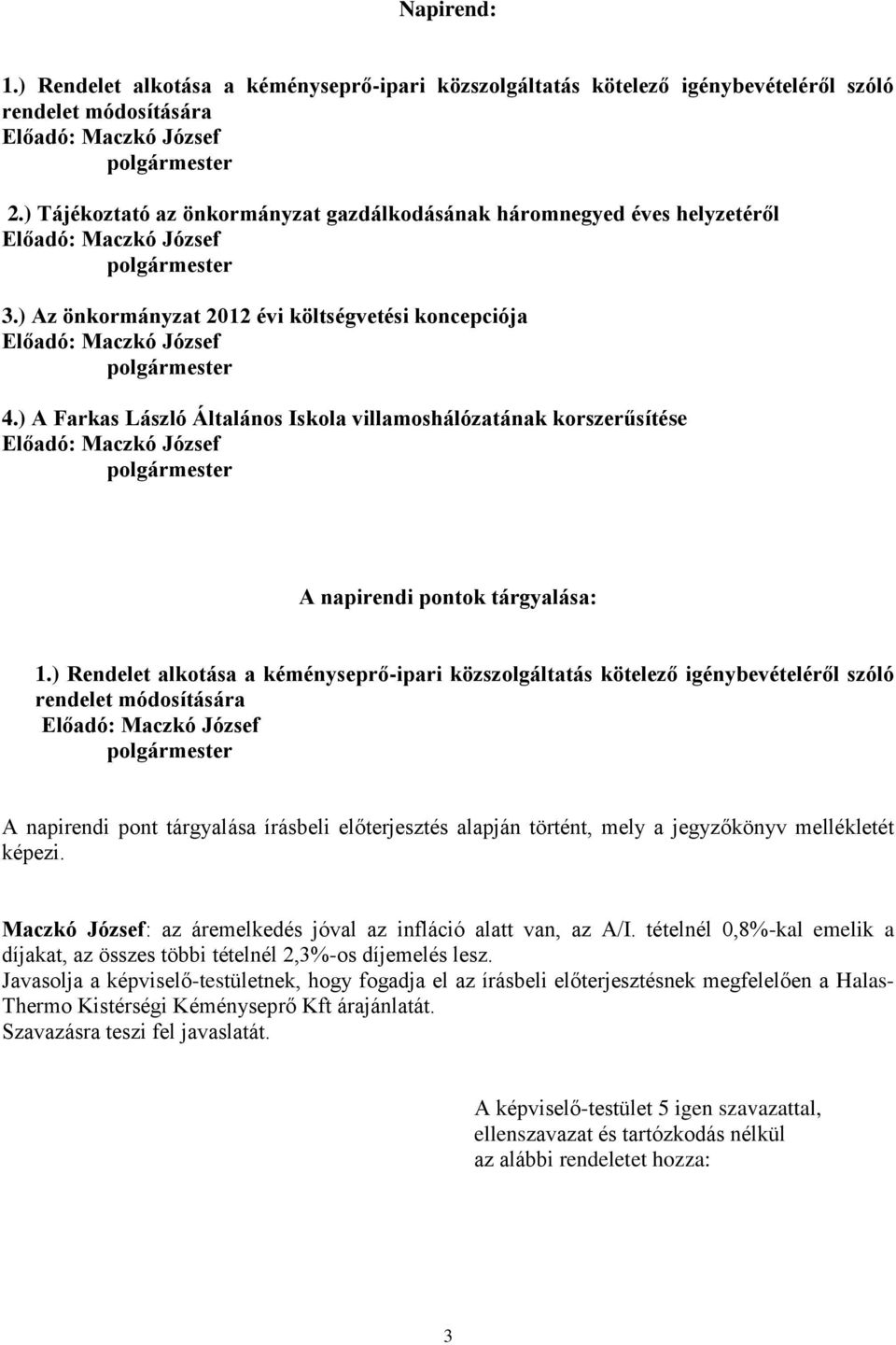 ) A Farkas László Általános Iskola villamoshálózatának korszerűsítése A napirendi pontok tárgyalása: 1.