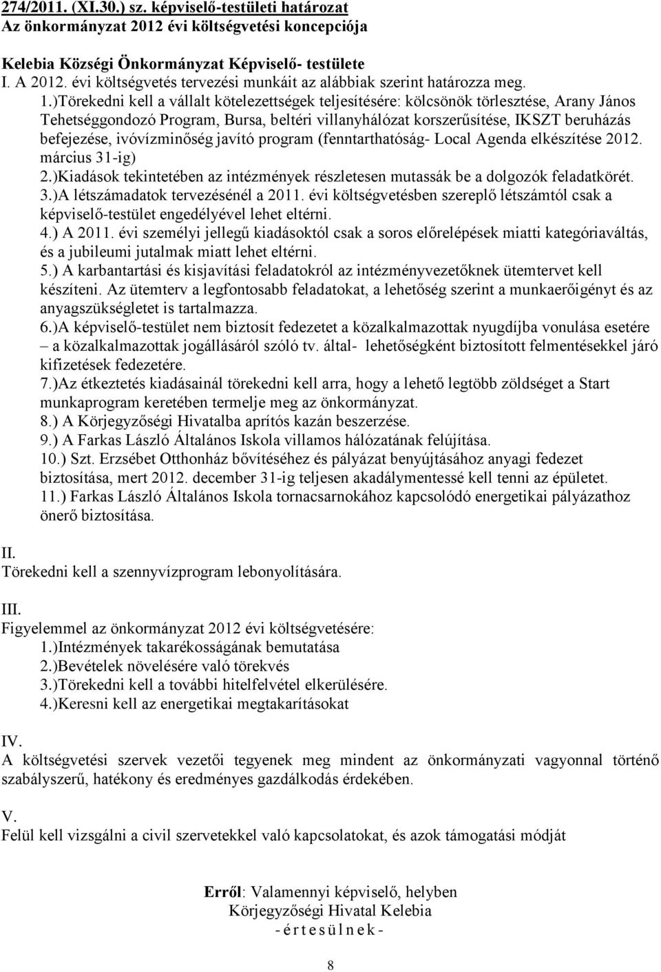 )Törekedni kell a vállalt kötelezettségek teljesítésére: kölcsönök törlesztése, Arany János Tehetséggondozó Program, Bursa, beltéri villanyhálózat korszerűsítése, IKSZT beruházás befejezése,