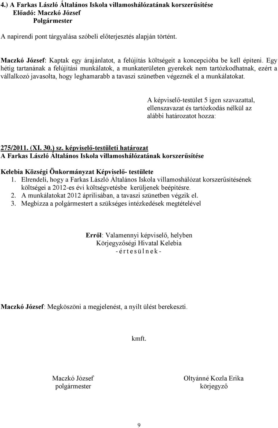 Egy hétig tartanának a felújítási munkálatok, a munkaterületen gyerekek nem tartózkodhatnak, ezért a vállalkozó javasolta, hogy leghamarabb a tavaszi szünetben végeznék el a munkálatokat.