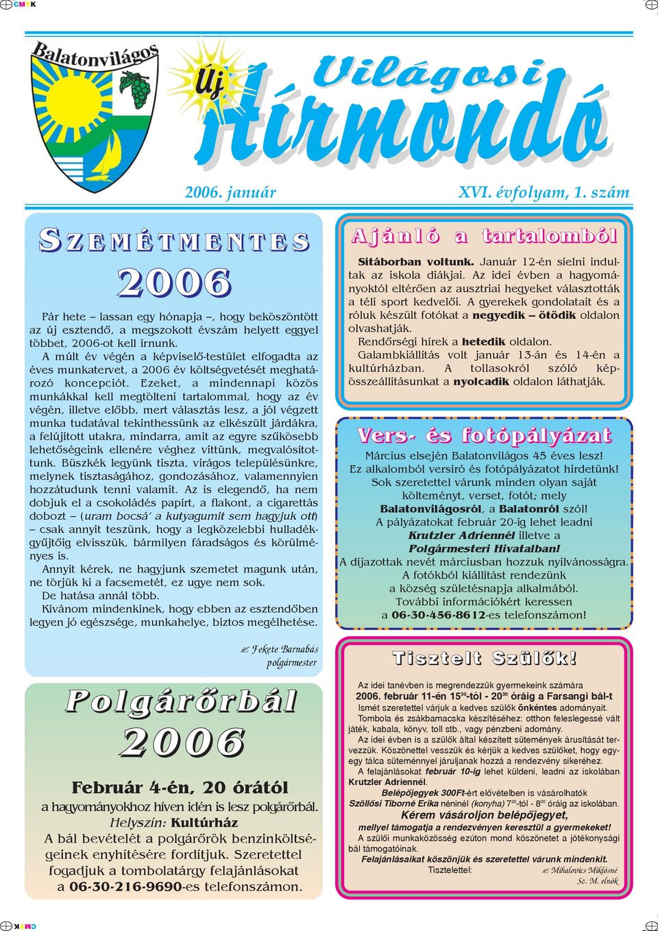 A múlt év végén a képviselõ-testület elfogadta az éves munkatervet, a 2006 év költségvetését meghatározó koncepciót.