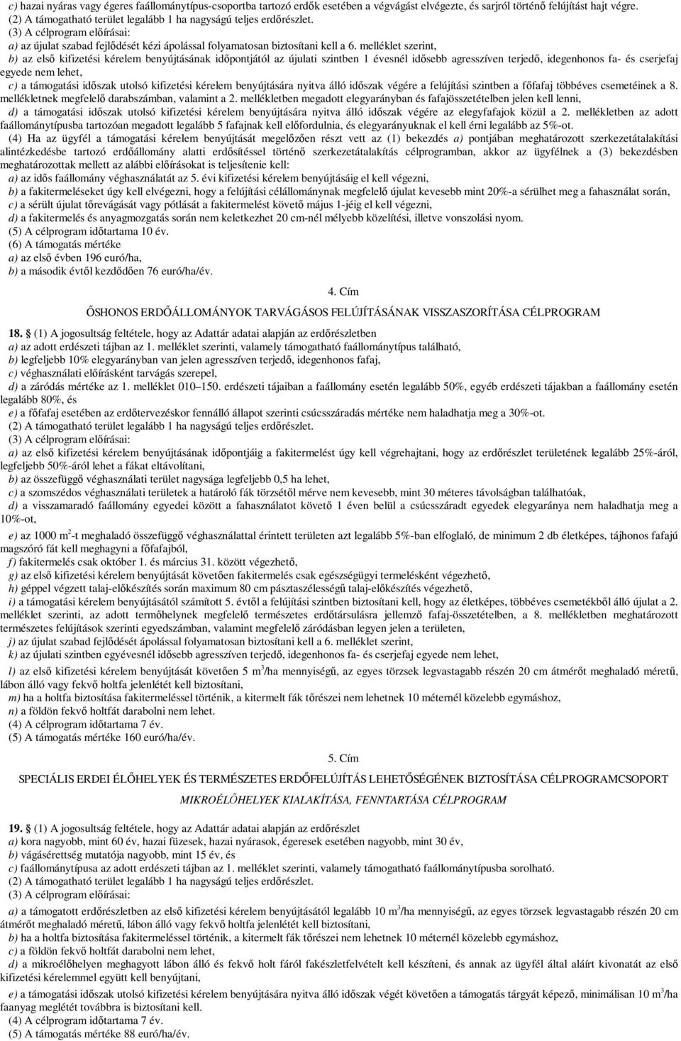 melléklet szerint, b) az első kifizetési kérelem benyújtásának időpontjától az újulati szintben 1 évesnél idősebb agresszíven terjedő, idegenhonos fa- és cserjefaj egyede nem lehet, c) a támogatási