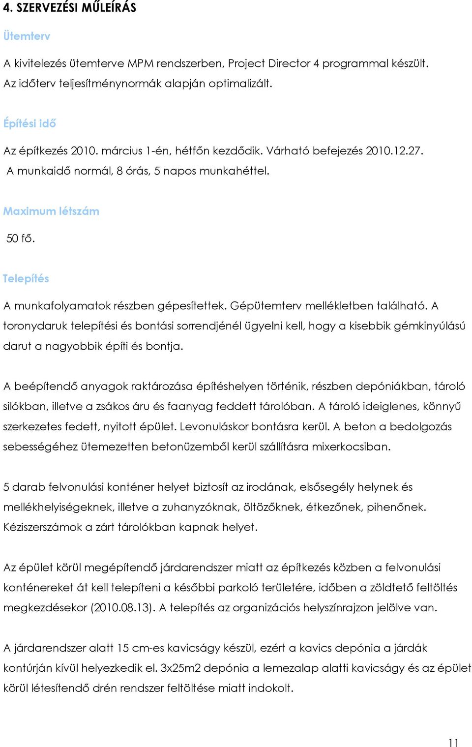 Gépütemterv mellékletben található. A toronydaruk telepítési és bontási sorrendjénél ügyelni kell, hogy a kisebbik gémkinyúlású darut a nagyobbik építi és bontja.