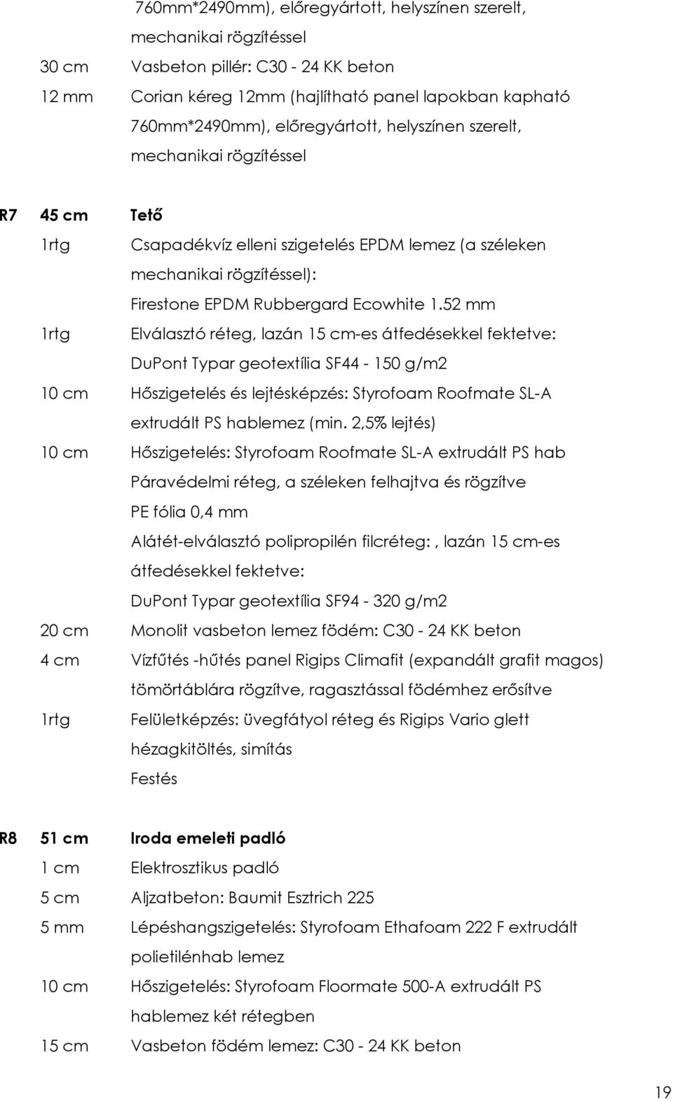 52 mm 1rtg Elválasztó réteg, lazán 15 cm-es átfedésekkel fektetve: DuPont Typar geotextília SF44-150 g/m2 10 cm Hőszigetelés és lejtésképzés: Styrofoam Roofmate SL-A extrudált PS hablemez (min.