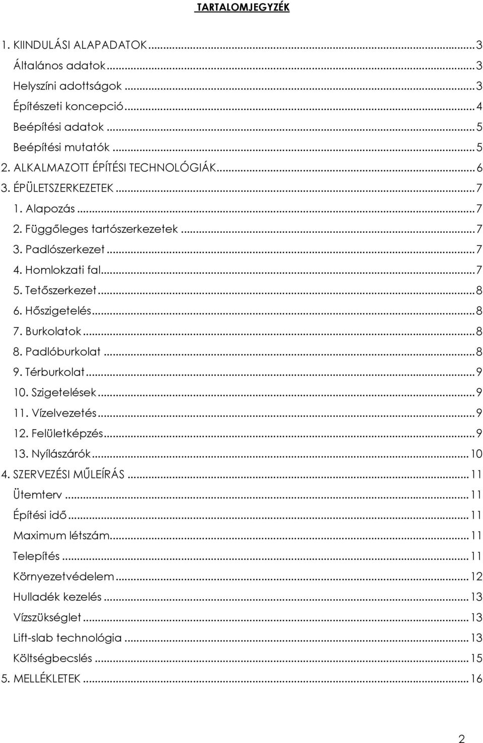 Hőszigetelés... 8 7. Burkolatok... 8 8. Padlóburkolat... 8 9. Térburkolat... 9 10. Szigetelések... 9 11. Vízelvezetés... 9 12. Felületképzés... 9 13. Nyílászárók... 10 4. SZERVEZÉSI MŰLEÍRÁS.